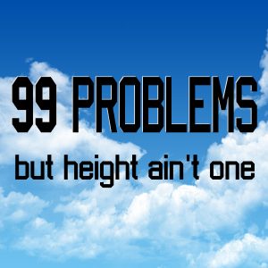 99 Problems…but height ain’t one